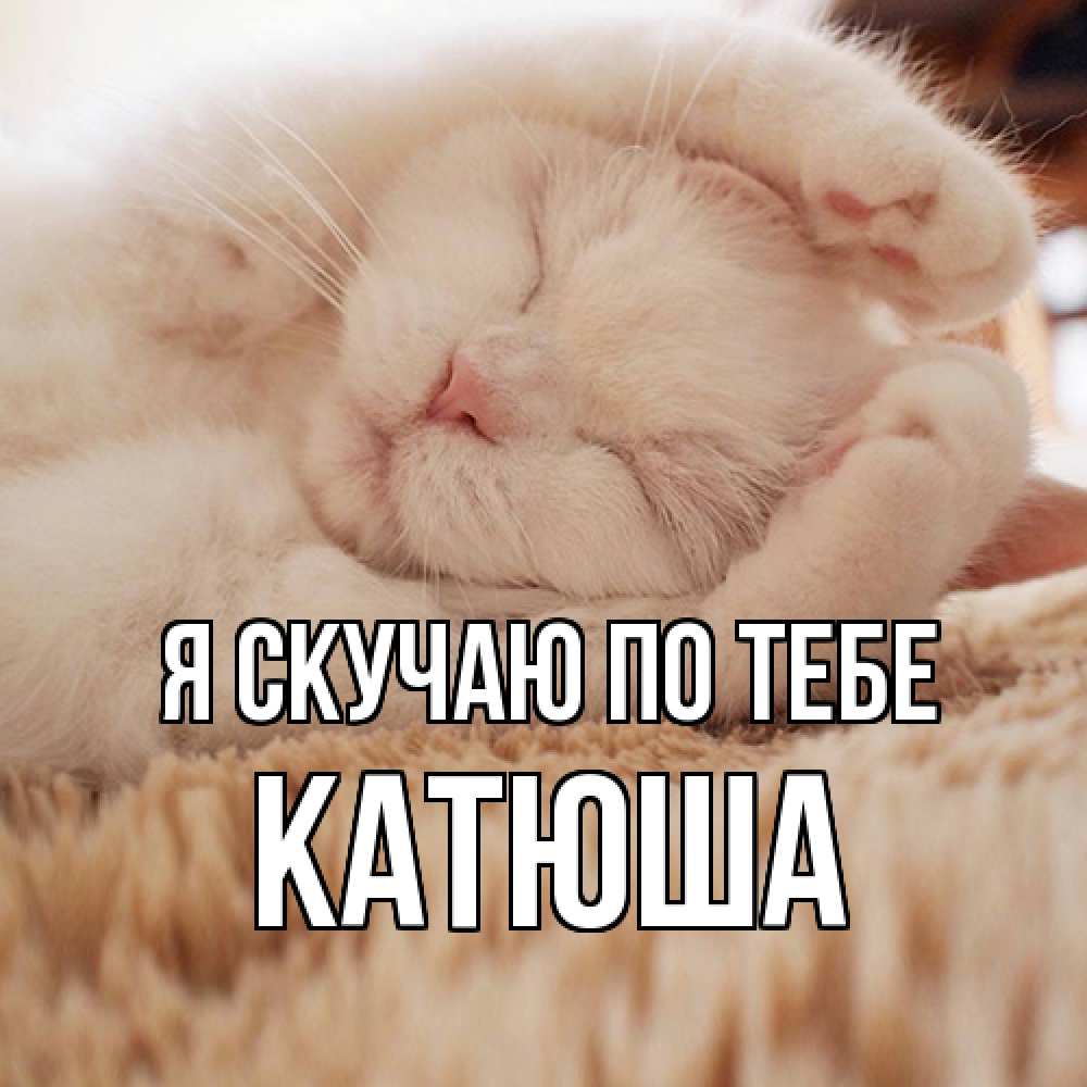 Открытка  с именем. Катюша, Я скучаю по тебе  