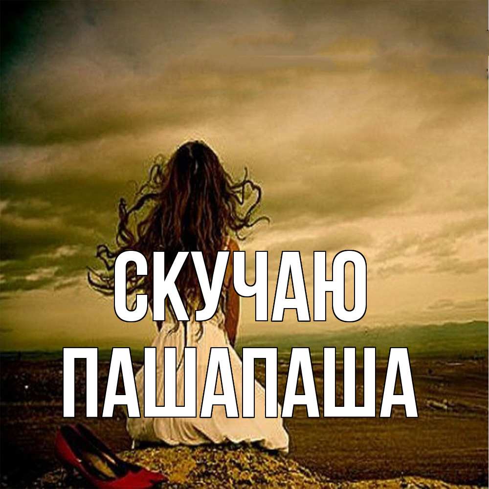 Открытка  с именем. Пашапаша, Скучаю  