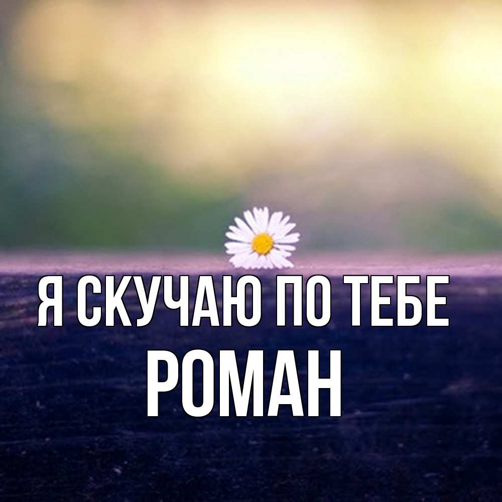 Открытка  с именем. Роман, Я скучаю по тебе  