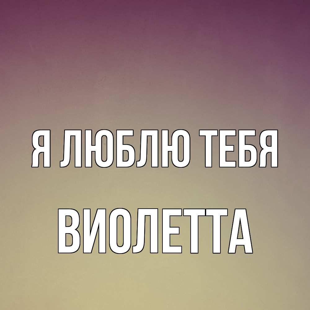 Открытка  с именем. Виолетта, Я люблю тебя  