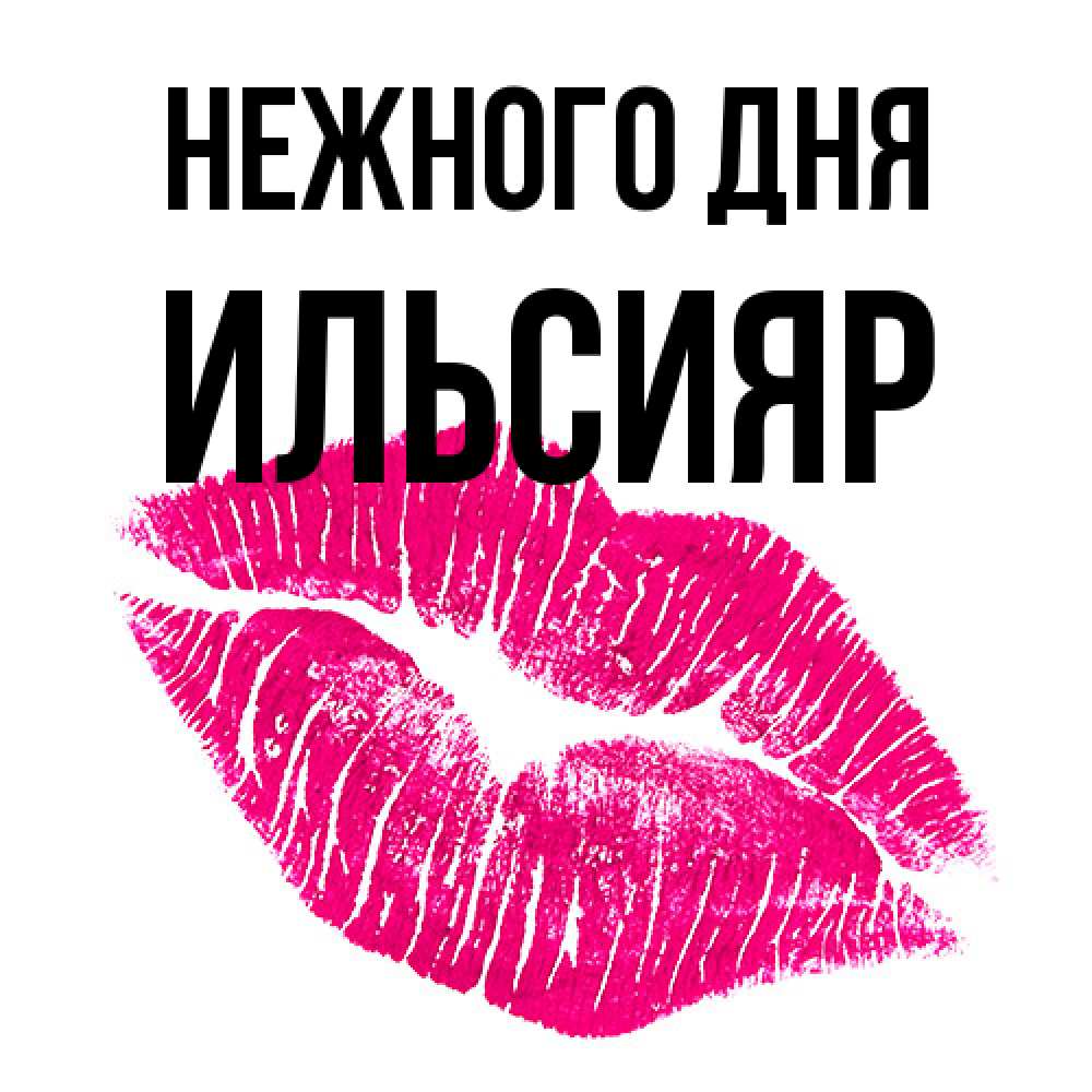Открытка  с именем. Ильсияр, Нежного дня  
