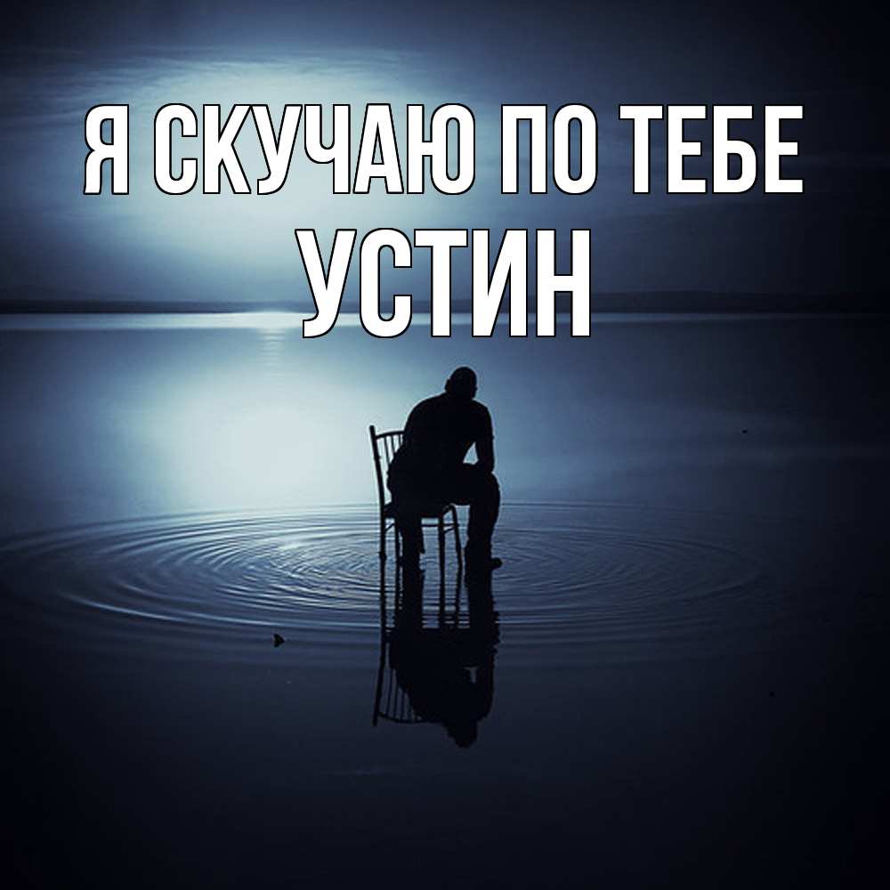 Открытка  с именем. Устин, Я скучаю по тебе  