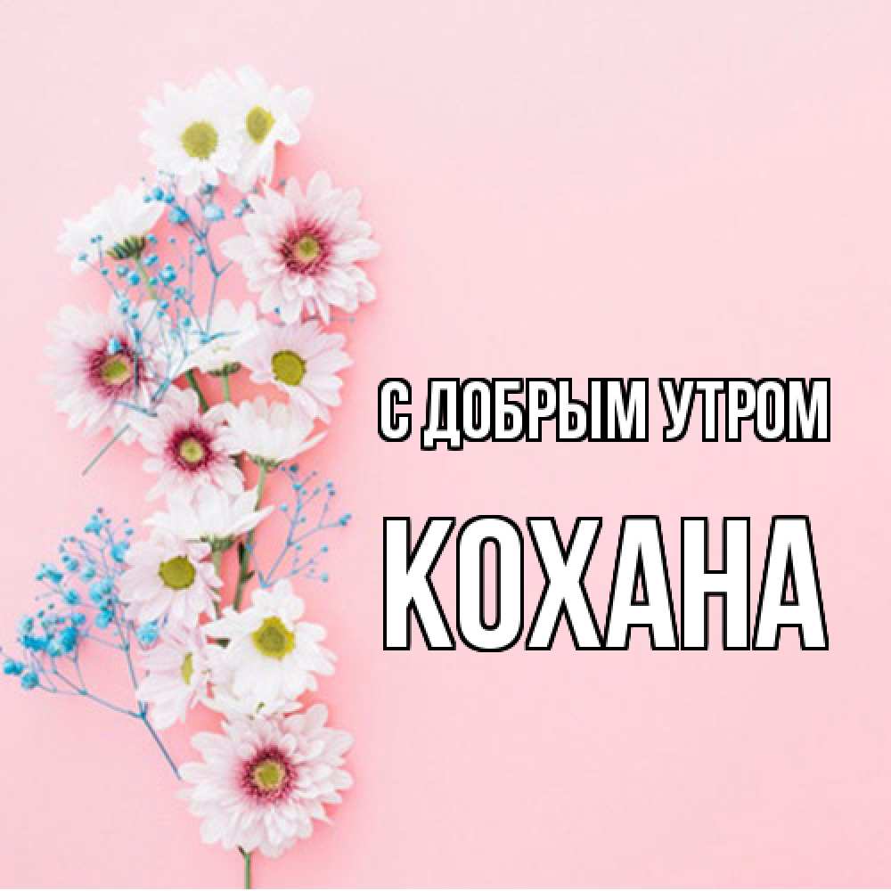 Открытка  с именем. Кохана, С добрым утром  