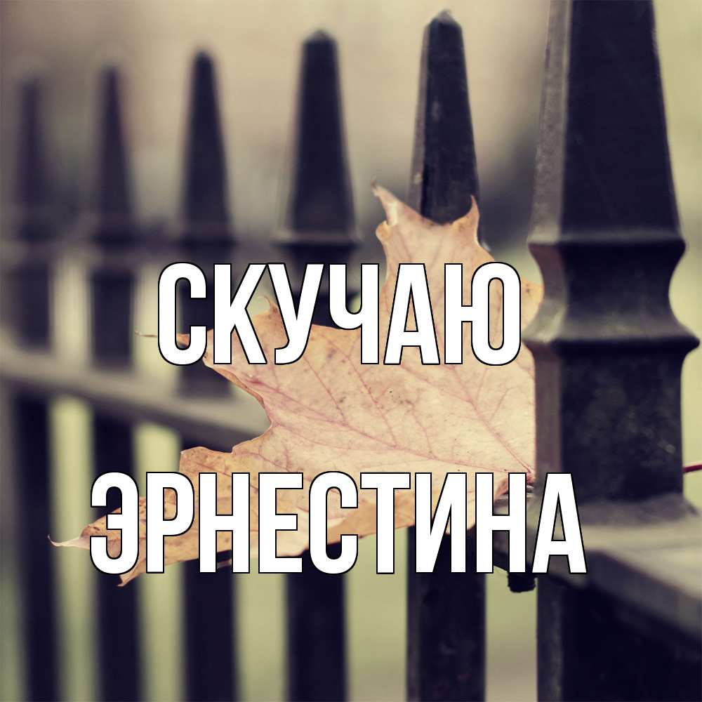 Открытка  с именем. Эрнестина, Скучаю  