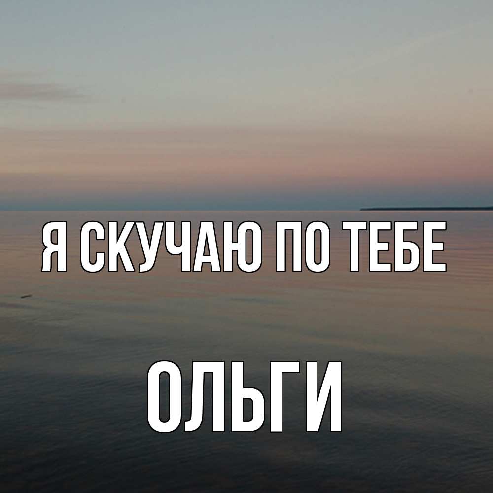Открытка  с именем. Ольги, Я скучаю по тебе  