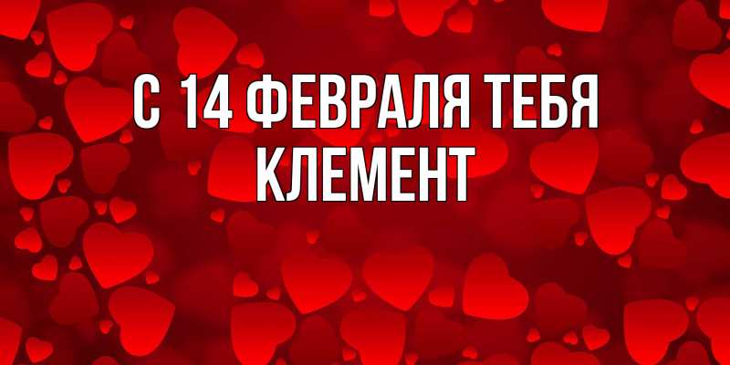 Картинка С 14 февраля тебя, Клемент