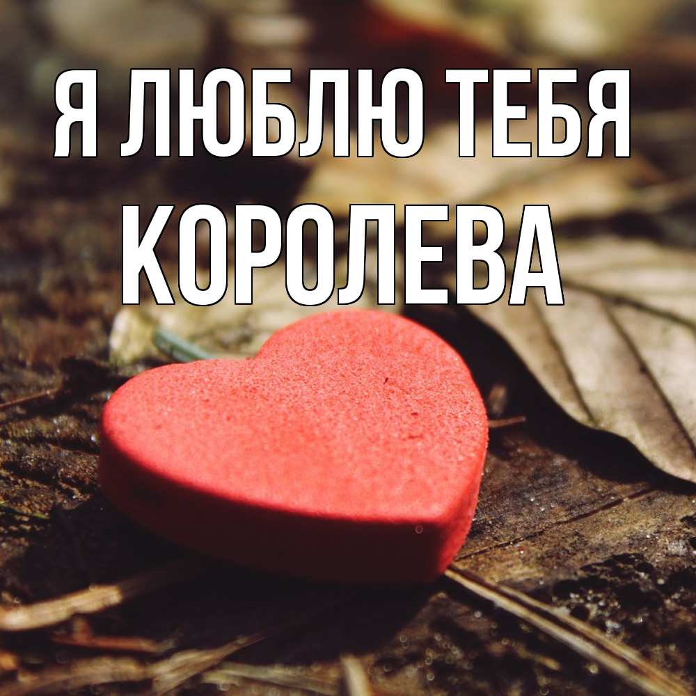 Открытка  с именем. Королева, Я люблю тебя  