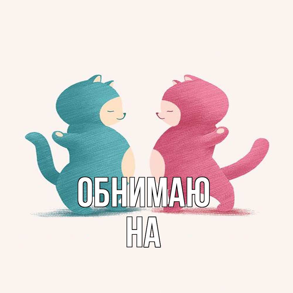 Открытка  с именем. на, Обнимаю  