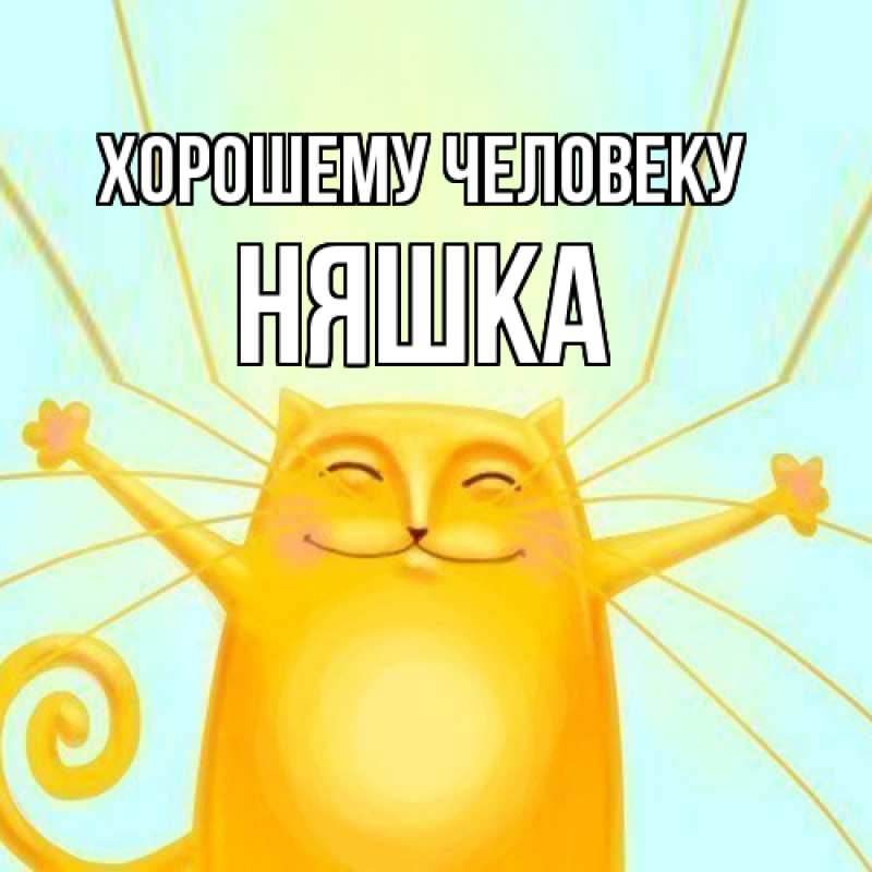 Открытка с именем, Няшка, Хорошему человеку