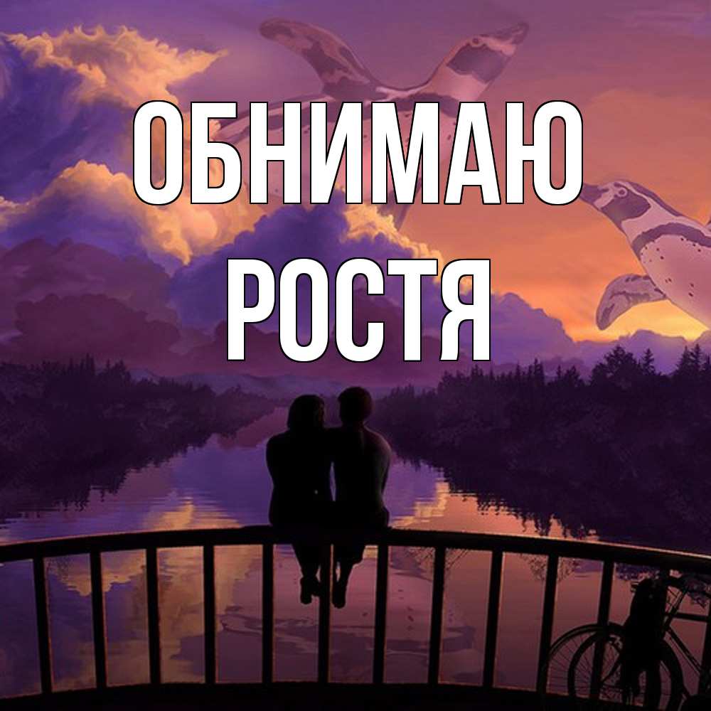 Открытка  с именем. Ростя, Обнимаю  