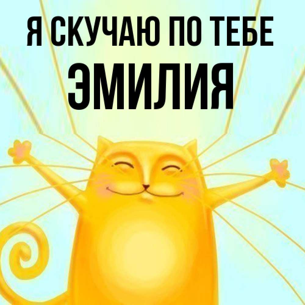 Открытка  с именем. ЭМИЛИЯ, Я скучаю по тебе  