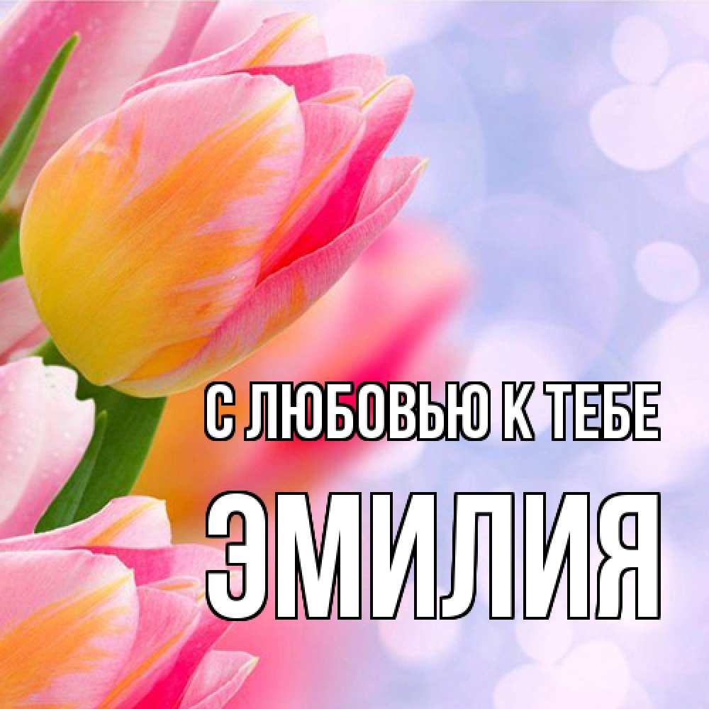 Открытка  с именем. Эмилия, С любовью к тебе  