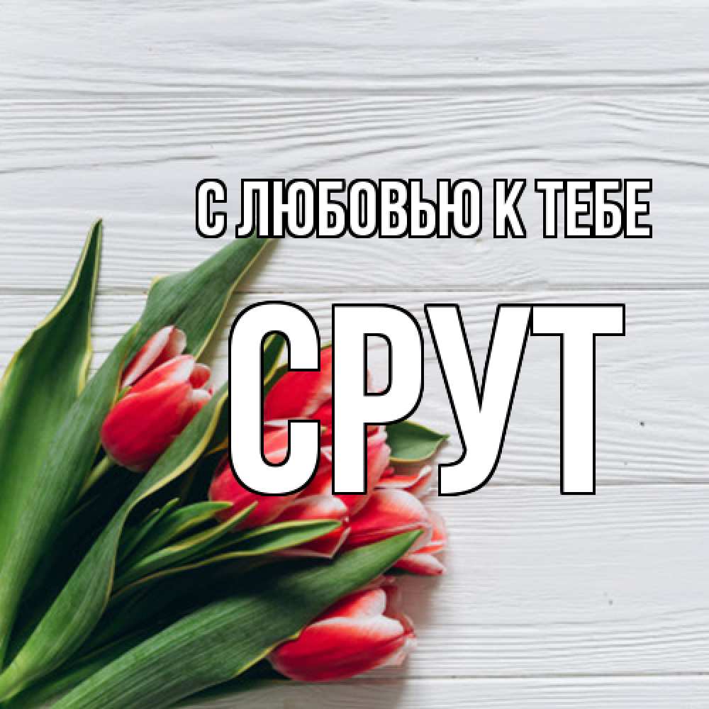 Открытка  с именем. срут, С любовью к тебе  