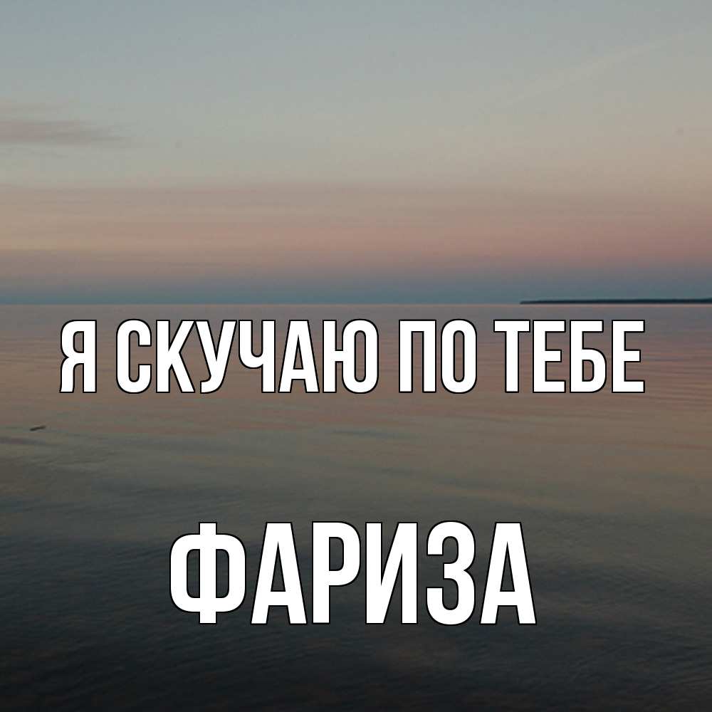 Открытка  с именем. Фариза, Я скучаю по тебе  
