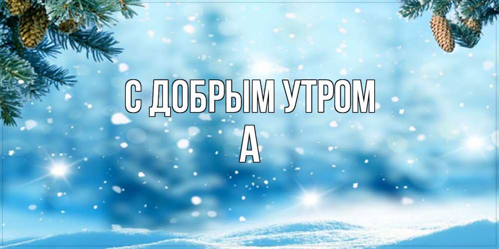 Открытка  с именем. а, С добрым утром  