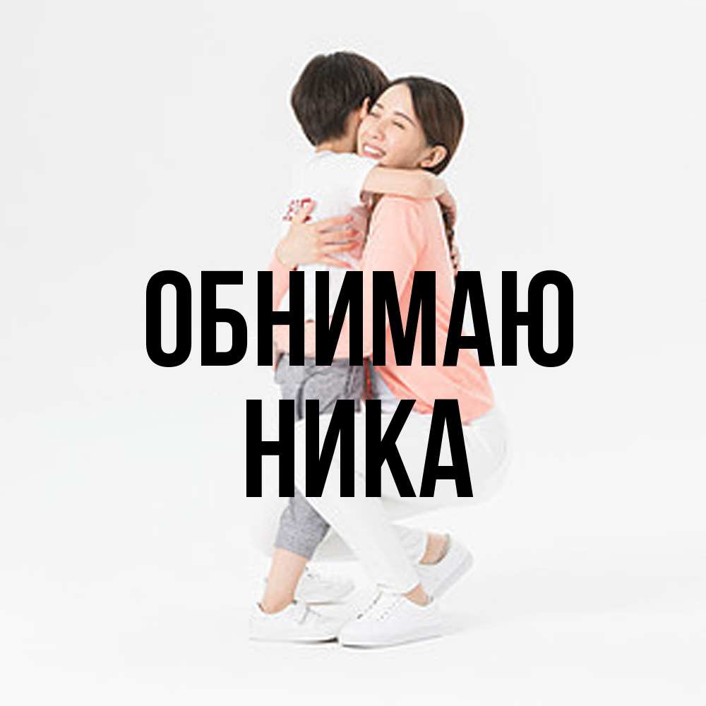 Открытка  с именем. Ника, Обнимаю  