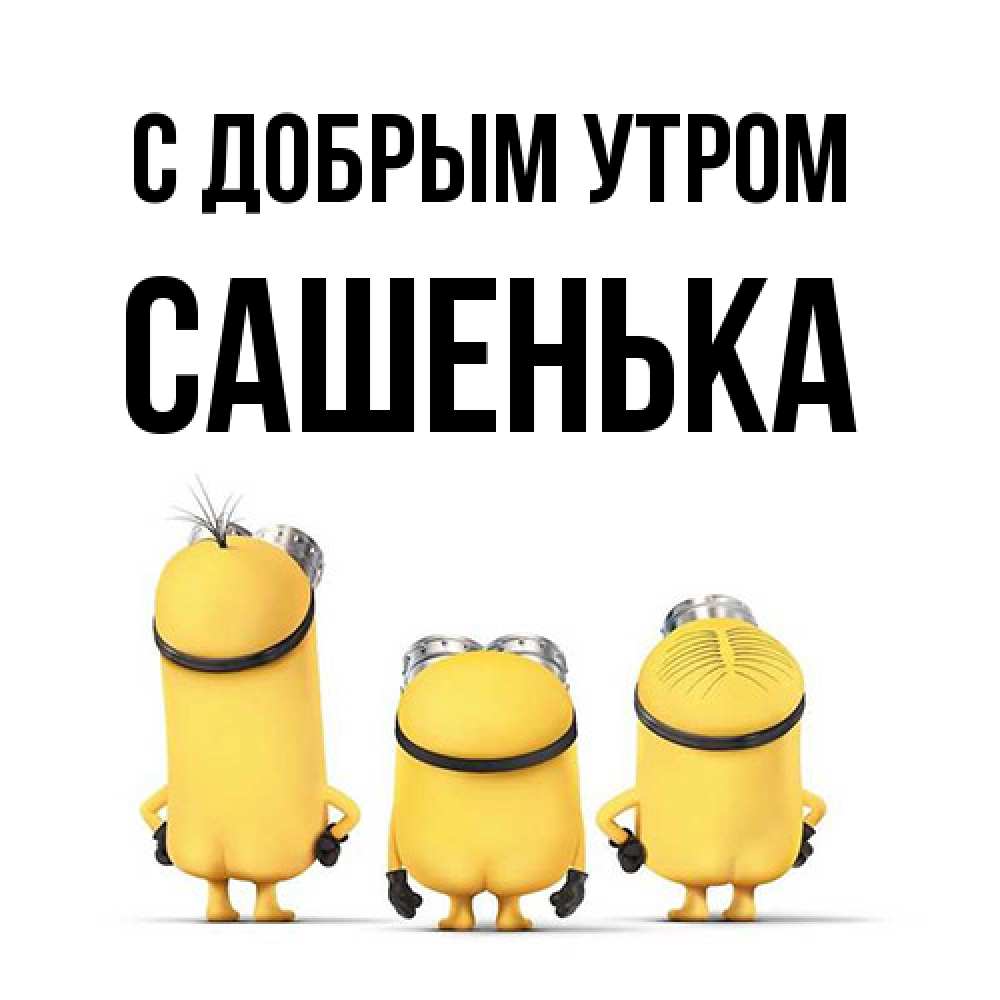 Открытка  с именем. САШЕНЬКА, С добрым утром  