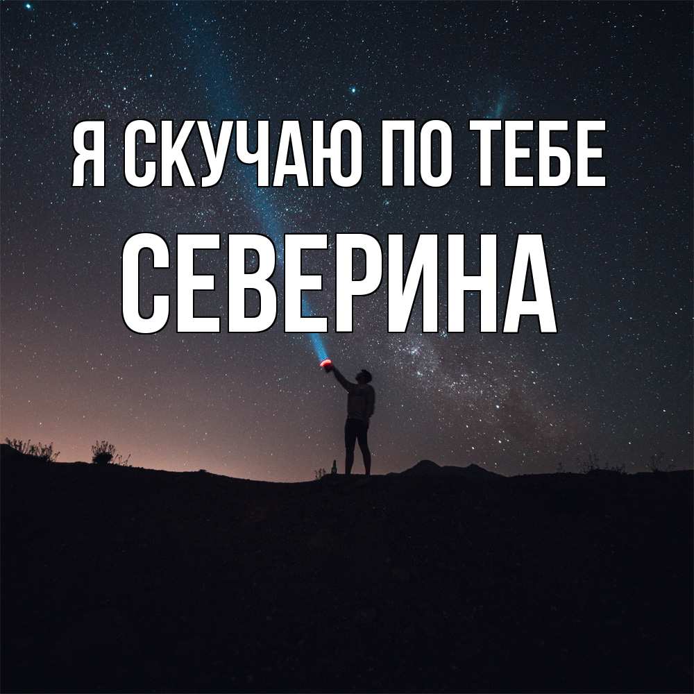 Открытка  с именем. Северина, Я скучаю по тебе  