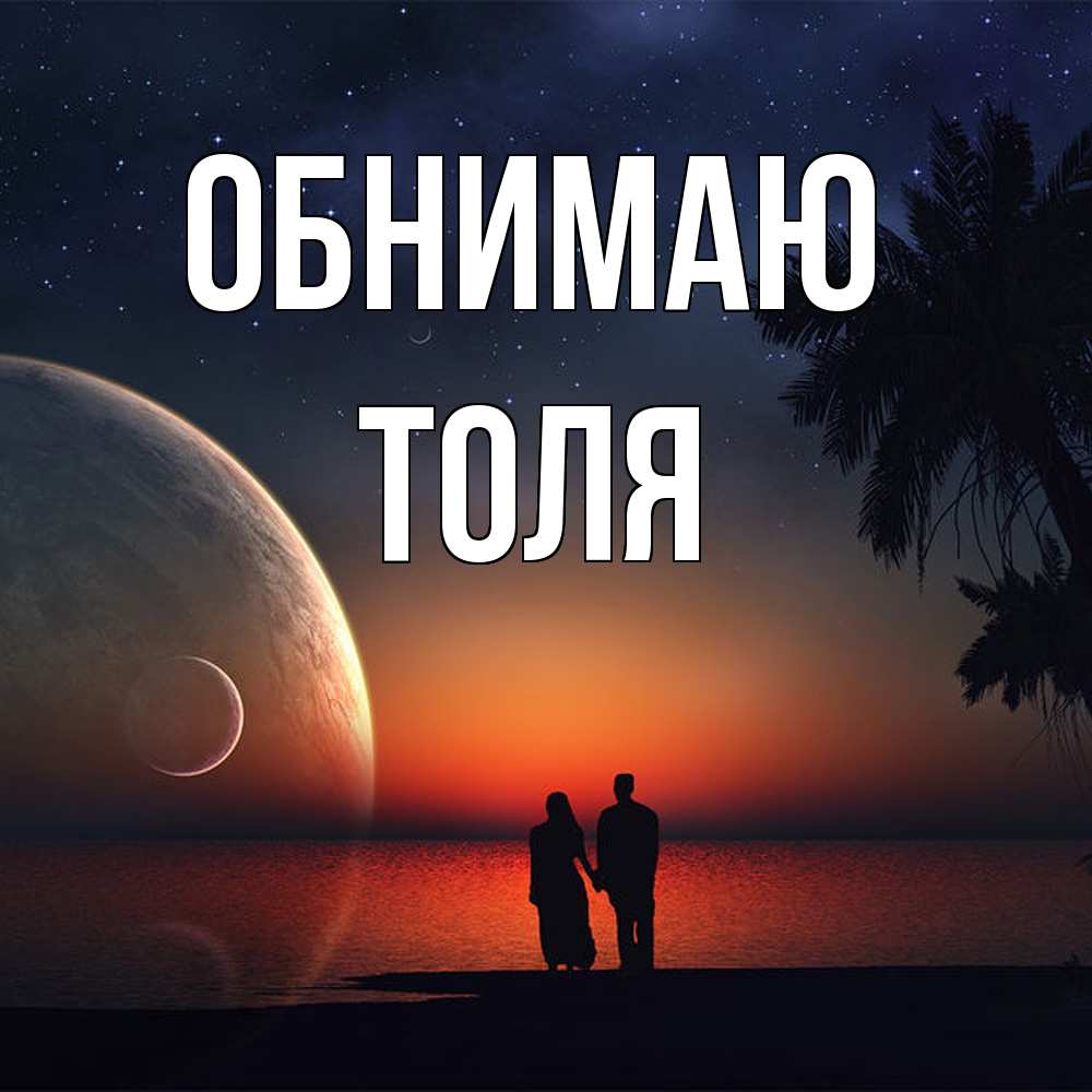 Открытка  с именем. ТОЛЯ, Обнимаю  