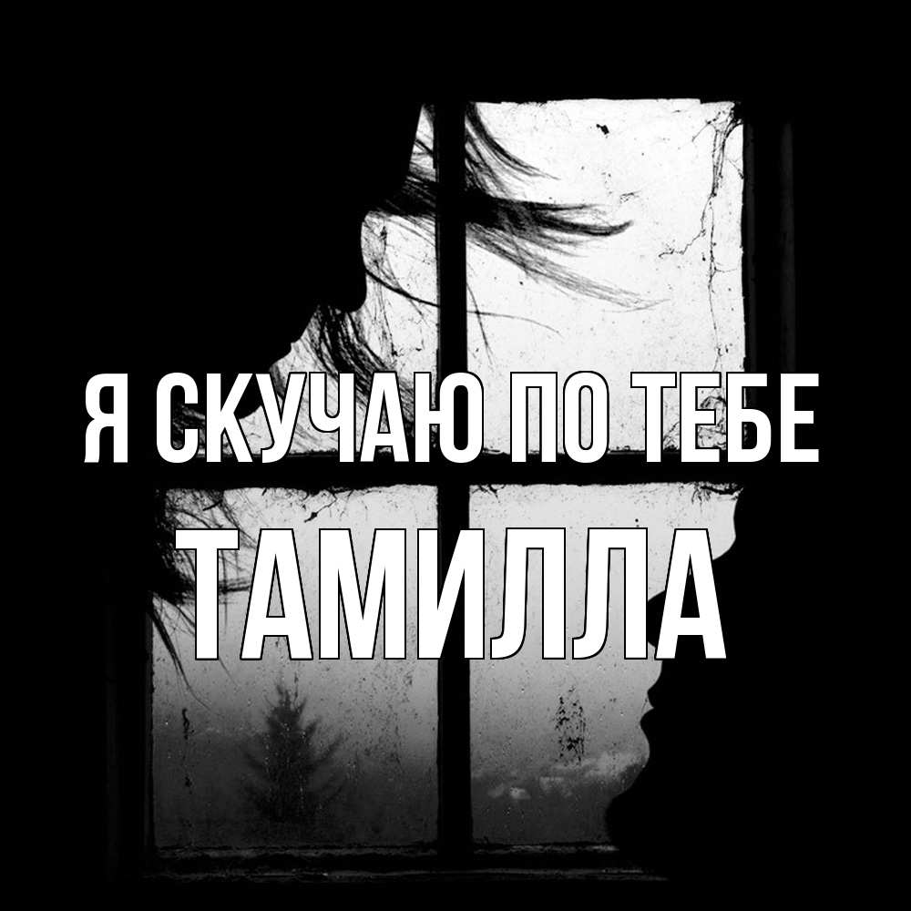 Открытка  с именем. Тамилла, Я скучаю по тебе  