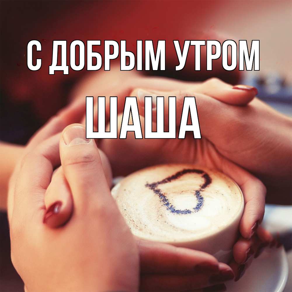 Открытка  с именем. Шаша, С добрым утром  