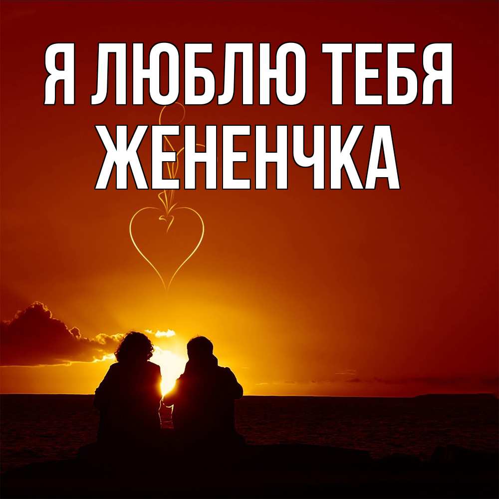 Открытка  с именем. Жененчка, Я люблю тебя  