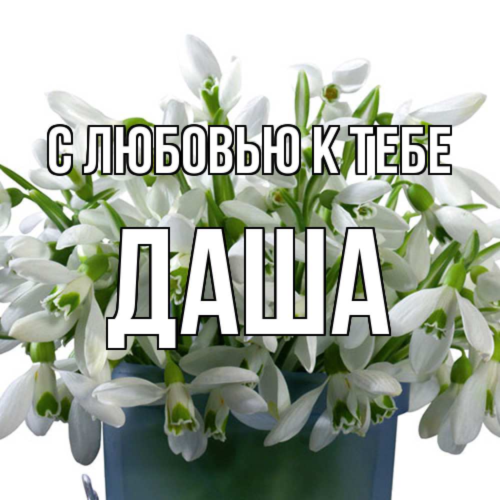 Открытка  с именем. даша, С любовью к тебе  