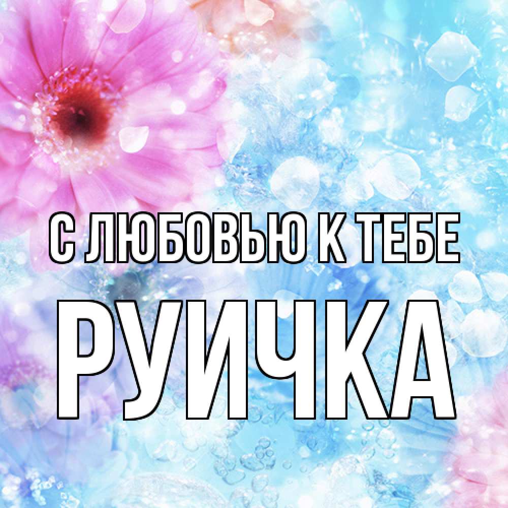 Открытка  с именем. Руичка, С любовью к тебе  