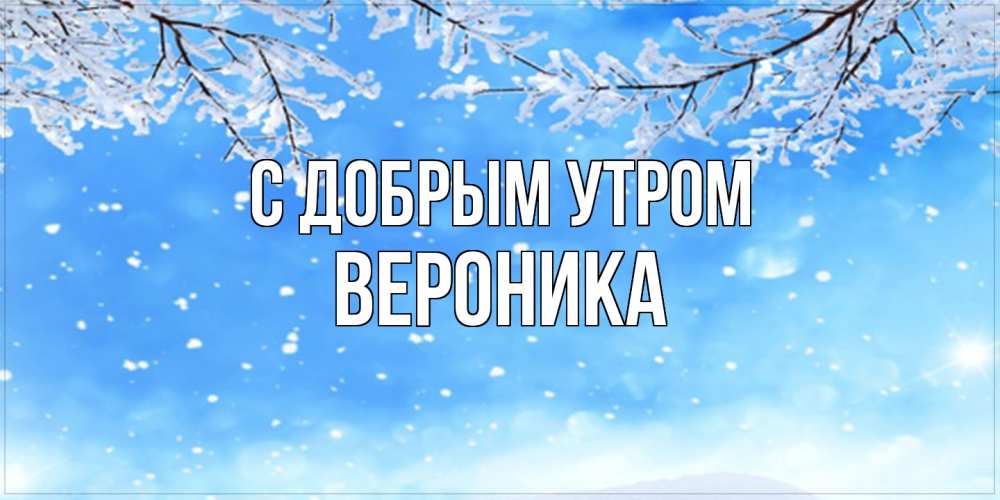 Открытка  с именем. Вероника, С добрым утром  