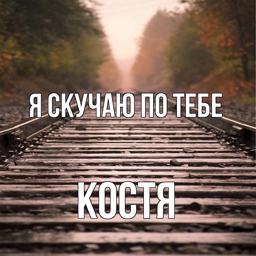Открытка  с именем. Костя, Я скучаю по тебе  