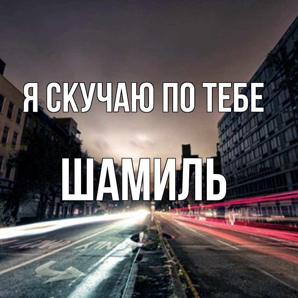Открытка  с именем. Шамиль, Я скучаю по тебе  