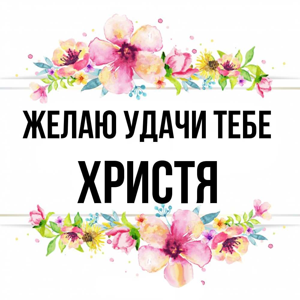 Открытка  с именем. Христя, Желаю удачи тебе  