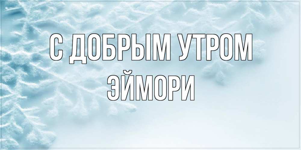 Открытка  с именем. эймори, С добрым утром  