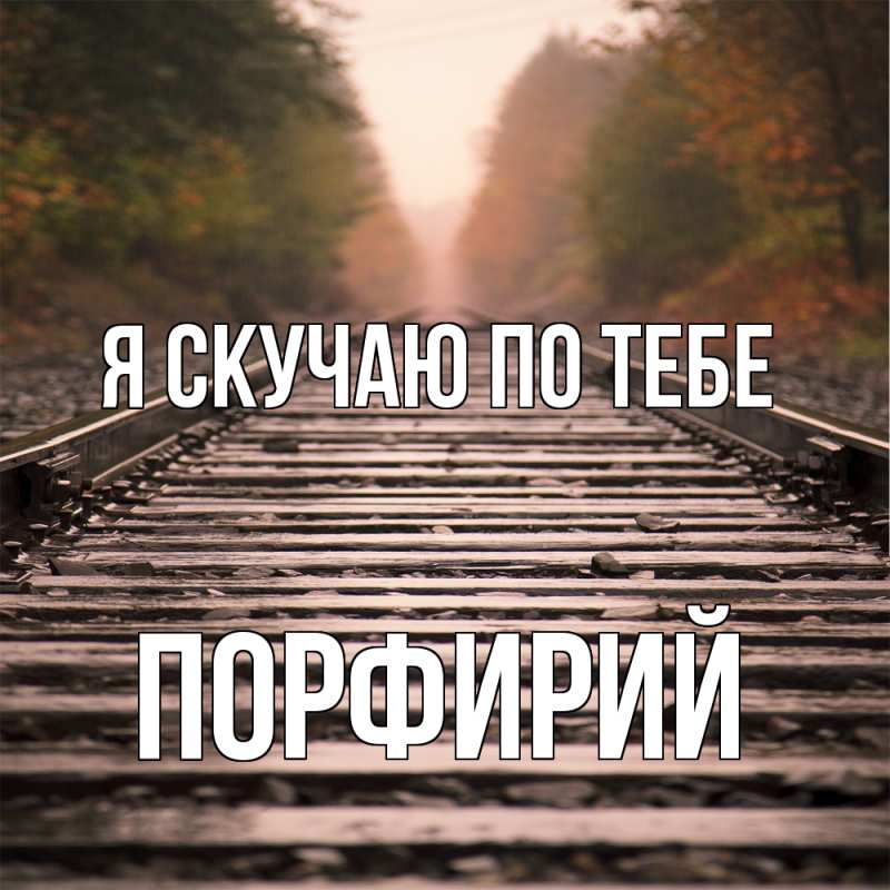 Картинка Я скучаю по тебе, Порфирий