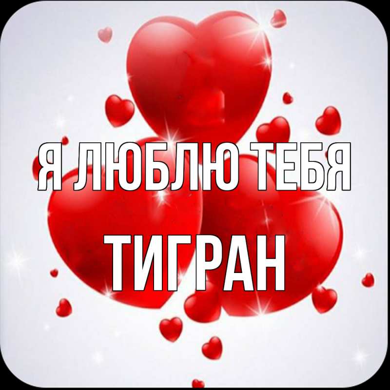 Открытка с именем, Тигран, Я люблю тебя