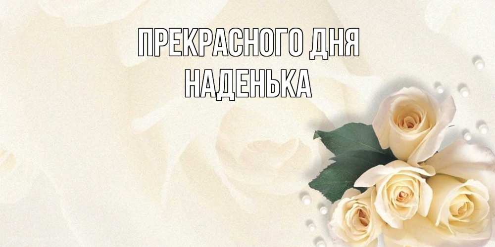 Открытка  с именем. Наденька, Прекрасного дня  