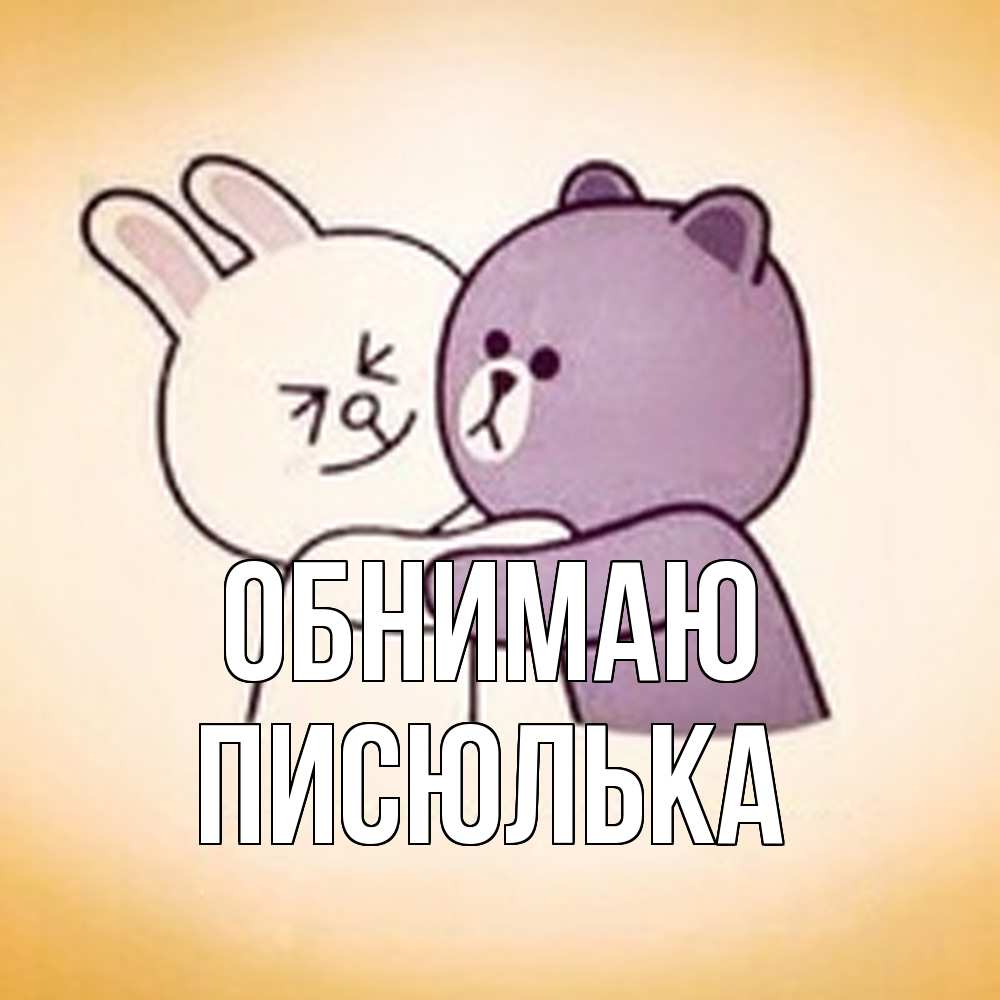 Открытка  с именем. Писюлька, Обнимаю  