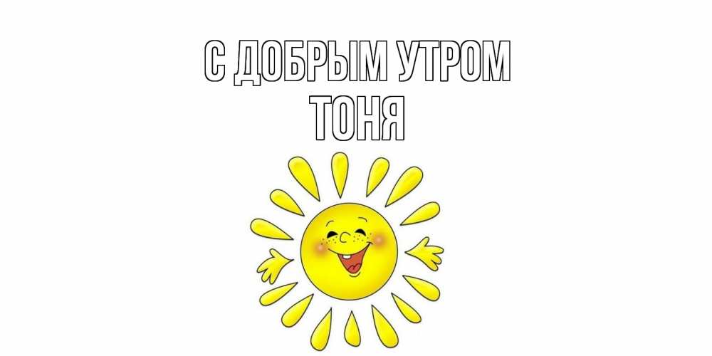 Открытка  с именем. Тоня, С добрым утром  