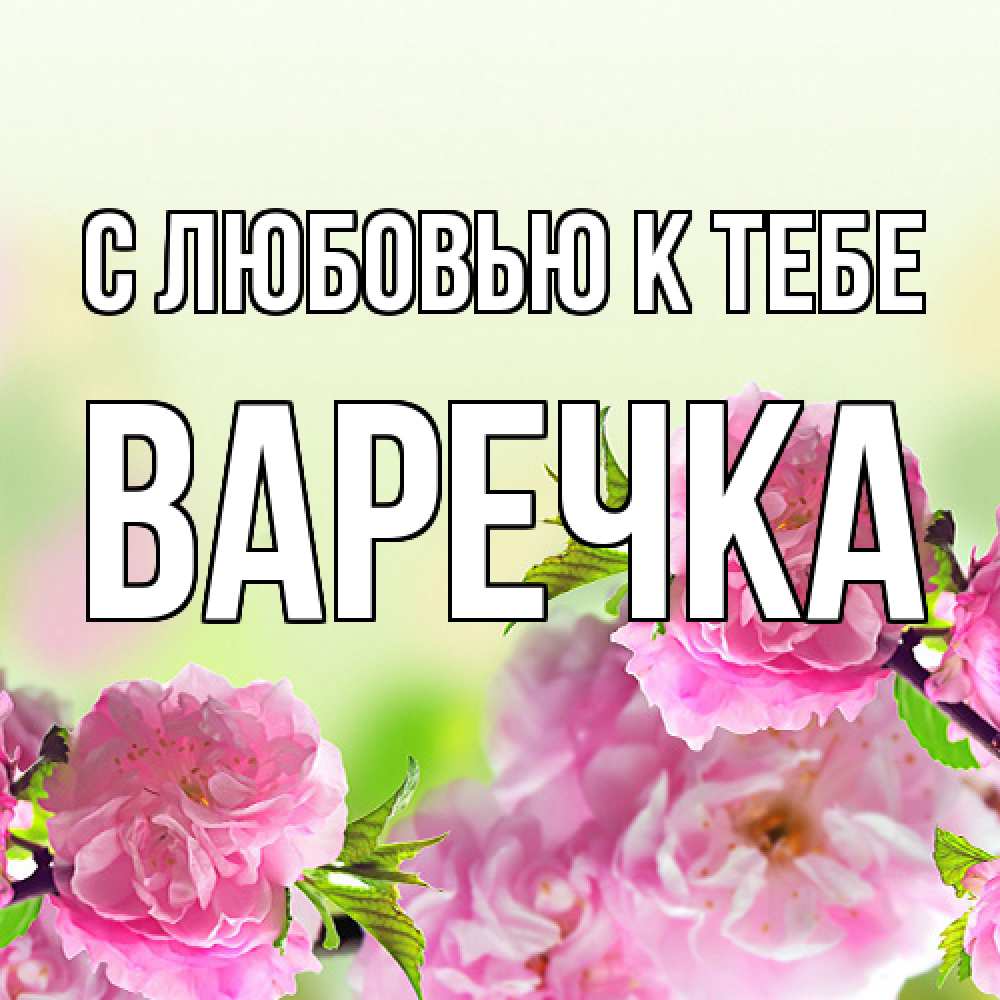 Открытка  с именем. Варечка, С любовью к тебе  