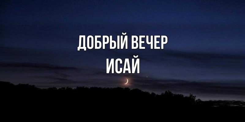 Открытка с именем, Исай, Добрый вечер