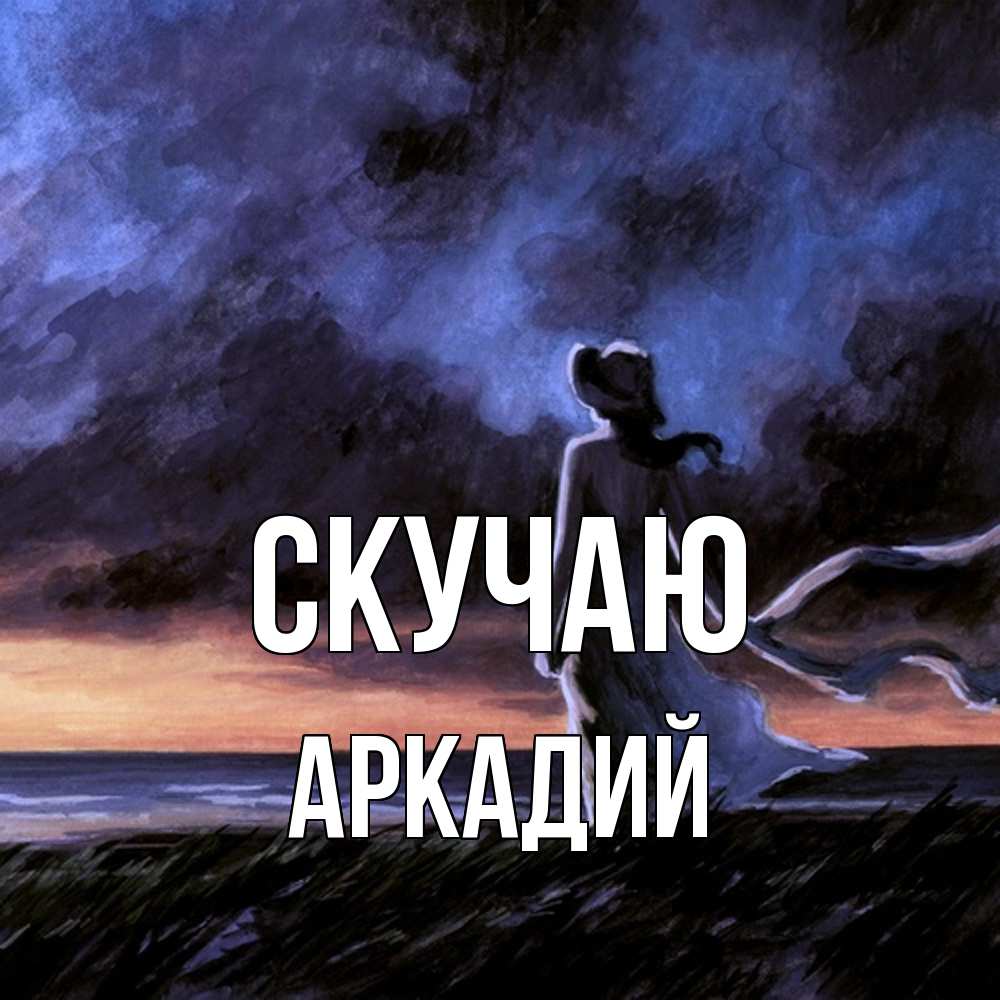 Открытка  с именем. Аркадий, Скучаю  