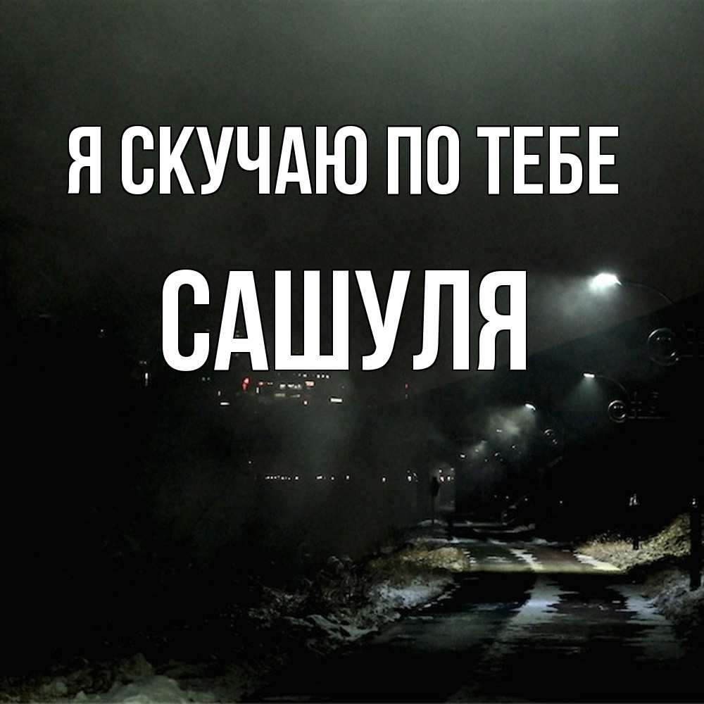 Открытка  с именем. Сашуля, Я скучаю по тебе  