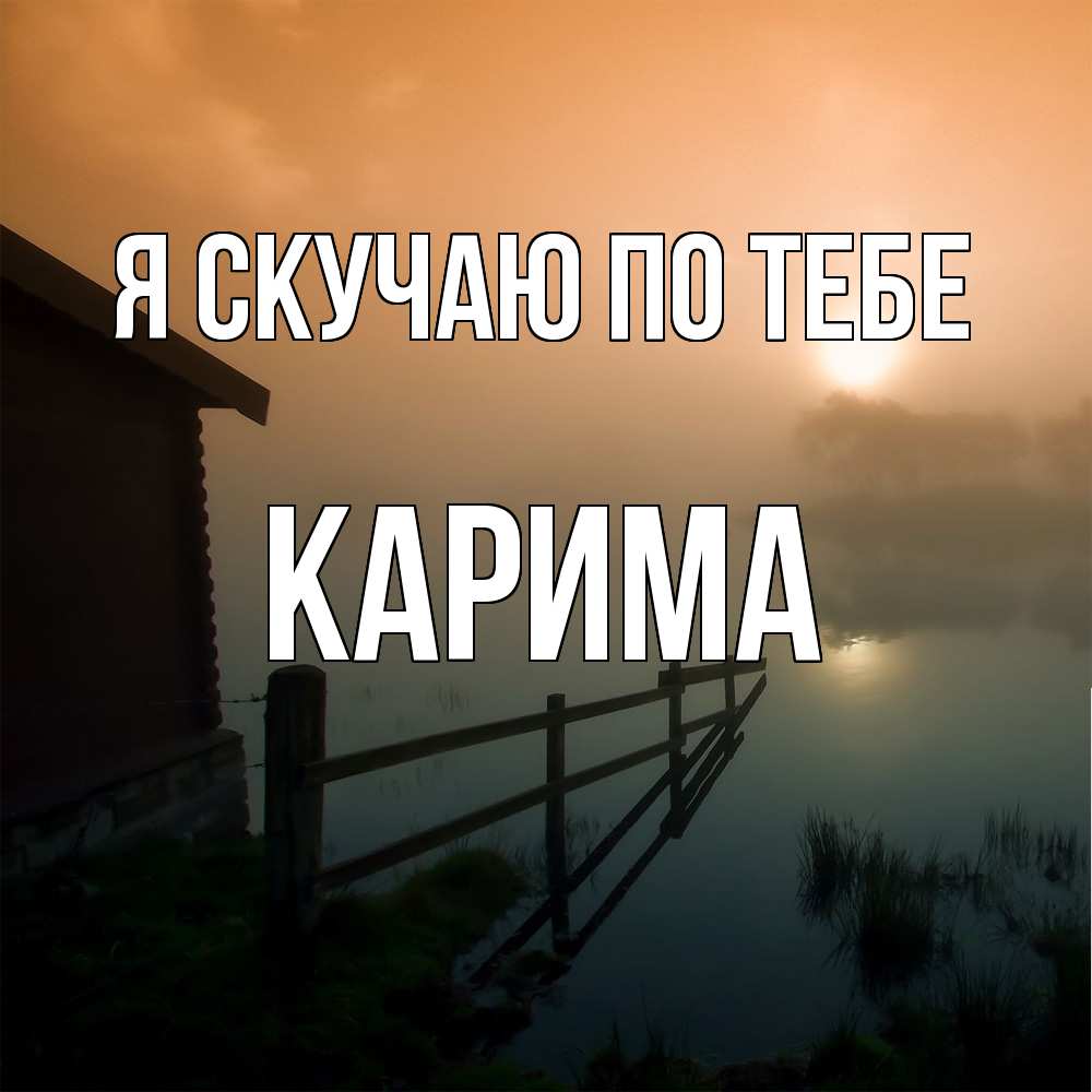 Открытка  с именем. Карима, Я скучаю по тебе  