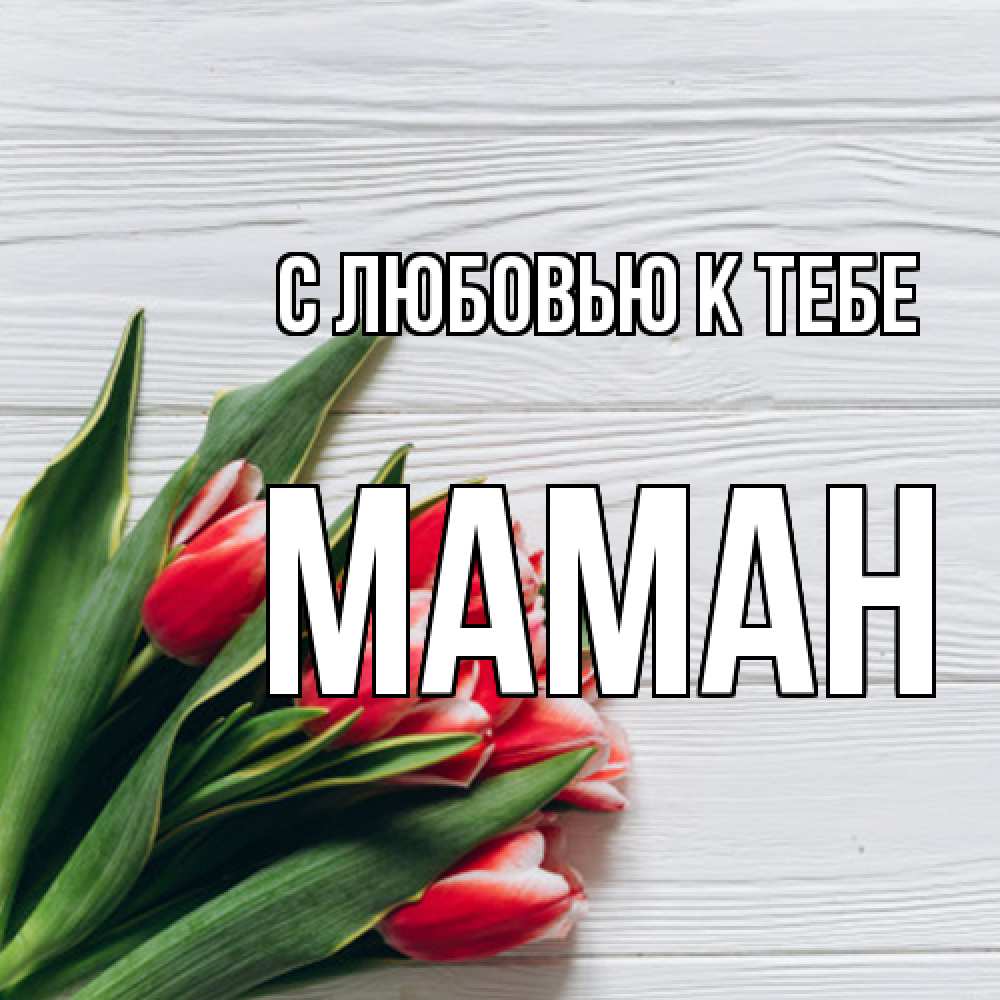 Открытка  с именем. Маман, С любовью к тебе  