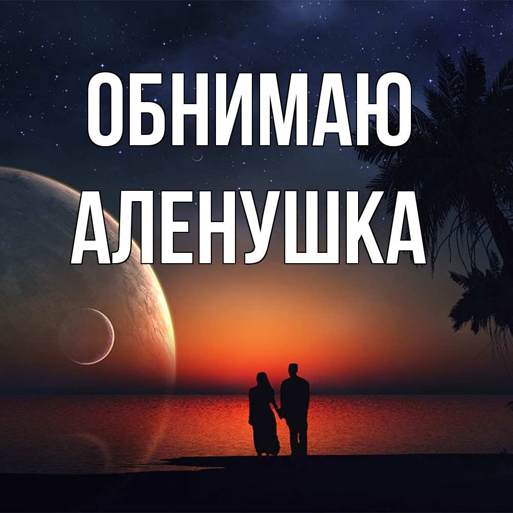 Открытка  с именем. Аленушка, Обнимаю  