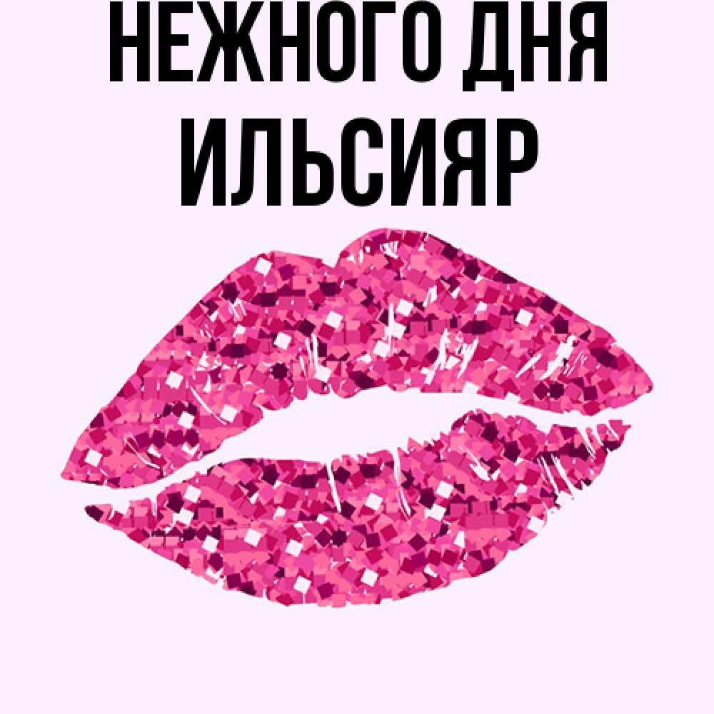 Открытка  с именем. Ильсияр, Нежного дня  