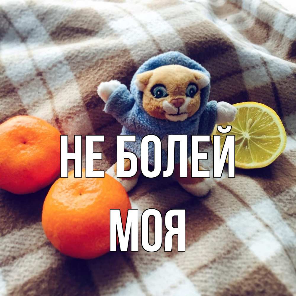 Открытка  с именем. Моя, Не болей  