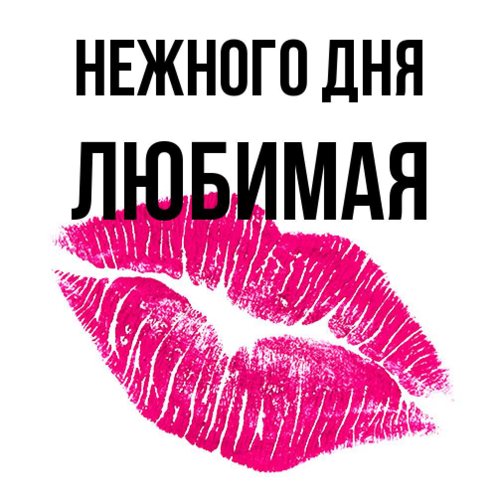 Открытка  с именем. любимая, Нежного дня  