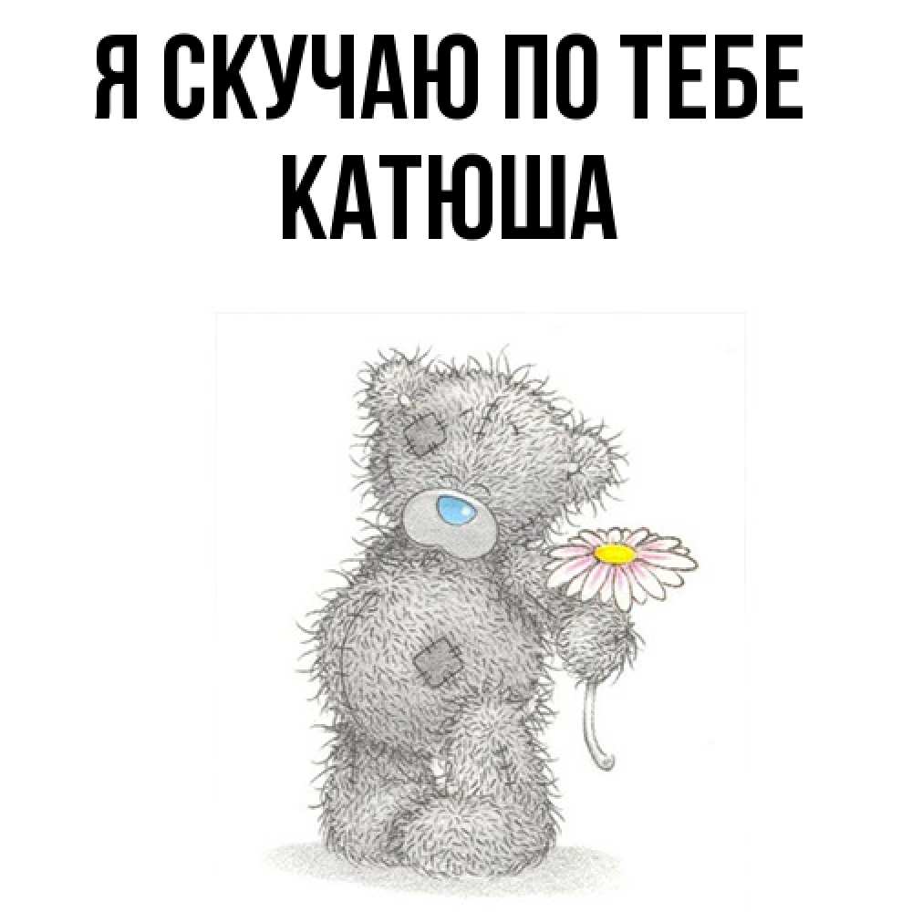 Открытка  с именем. Катюша, Я скучаю по тебе  