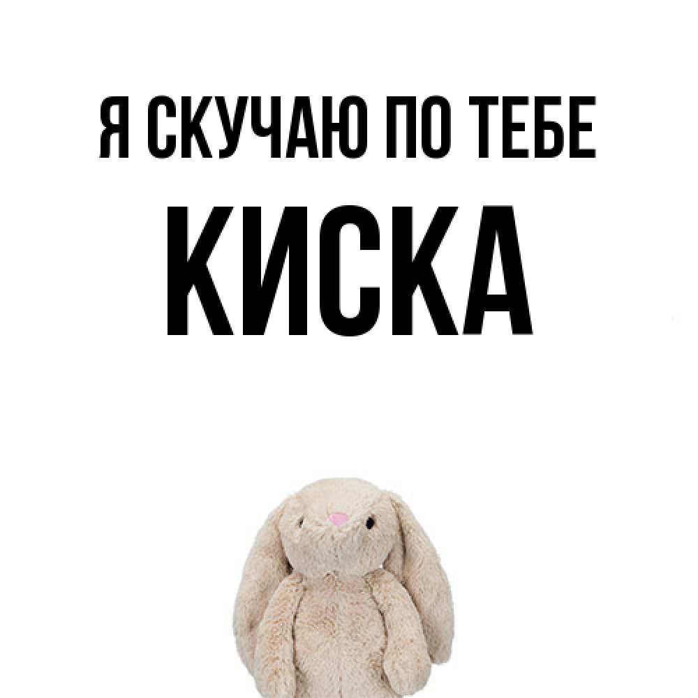 Открытка  с именем. Киска, Я скучаю по тебе  